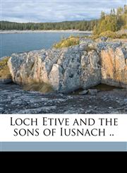 Loch Etive and the sons of Iusnach ..,1177318784,9781177318785