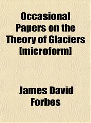 Occasional Papers on the Theory of Glaciers [microform],1151759821,9781151759825