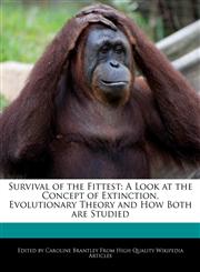 Survival of the Fittest A Look at the Concept of Extinction, Evolutionary Theory and How Both are Studied,1241722900,9781241722906