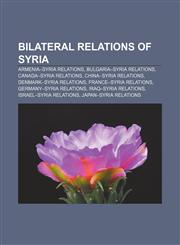 Bilateral relations of Syria Armenia-Syria relations, Bulgaria-Syria relations, Canada-Syria relations, China-Syria relations,115802813X,9781158028139