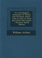Etymological Dictionary of Family and Christian Names With an Essay on Their Derivation and Import,1289813698,9781289813697