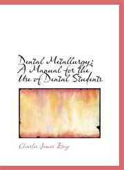 Dental Metallurgy A Manual for the Use of Dental Students,1103065785,9781103065783