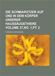 Die Schmiarotzer auf und in dem Körper unserer Haussäugethiere Volume 37,no. 1,pt. 2,1234346192,9781234346195