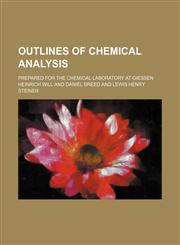 Outlines of chemical analysis; prepared for the chemical laboratory at Giessen,115027784X,9781150277849