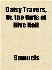 Daisy Travers, Or, the Girls of Hive Hall,1152018353,9781152018358