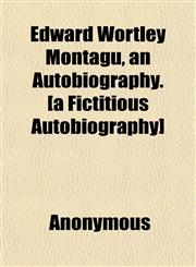 Edward Wortley Montagu, an Autobiography. [a Fictitious Autobiography],115264260X,9781152642607