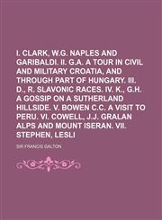 I. Clark, W.G. Naples and Garibaldi. II. Spottiswoode, G.A. a Tour in Civil and Military Croatia, and Through Part of Hungary. III. D., R. Slavonic Ra,1154115739,9781154115734