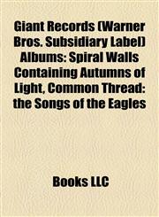Giant Records (Warner Bros. Subsidiary Label) Albums Spiral Walls Containing Autumns of Light, Common Thread: the Songs of the Eagles,1155201809,9781155201801