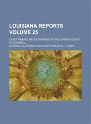 Louisiana Reports; Cases Argued and Determined in the Supreme Court of Louisiana Volume 25,1236766105,9781236766106