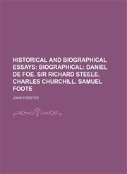 Historical and Biographical Essays (Volume 2); Biographical Daniel de Foe. Sir Richard Steele. Charles Churchill. Samuel Foote,115006689X,9781150066894