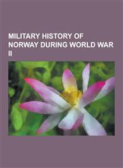 Military History of Norway During World War II Occupation of Norway by Nazi Germany, Nortraship, Operation Weserubung, List of Commando Raids on the,1230578048,9781230578040