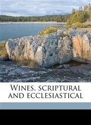 Wines, scriptural and ecclesiastical,1177099594,9781177099592