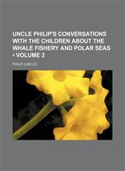 Uncle Philip's Conversations With the Children About the Whale Fishery and Polar Seas (Volume 2),1151655848,9781151655844