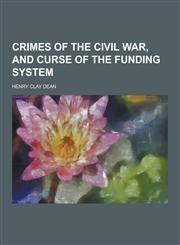 Crimes of the Civil War, and Curse of the Funding System,1230404678,9781230404677
