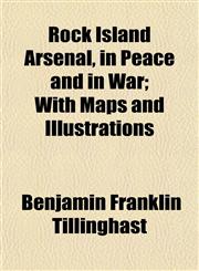 Rock Island Arsenal, in Peace and in War; With Maps and Illustrations,1153140659,9781153140652
