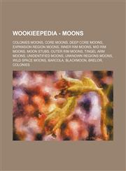 Wookieepedia - Moons Colonies moons, Core moons, Deep Core moons, Expansion Region moons, Inner Rim moons, Mid Rim moons, Moon stubs, Outer Rim moons, Tingel Arm moons, Unidentified moons, Unknown Regions moons, Wild Space moons, Barcola, Blackmoon, Brel,1234849593,9781234849597
