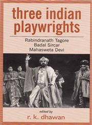 Three Indian Playwrights Rabindranath Tagore, Badal Sircar and Mahasweta Devi A Critical Response 1st Edition,8175511591,9788175511590