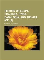 History of Egypt, Chaldaea, Syria, Babylonia, and Assyria (of 12) Volume 4,1153627779,9781153627771