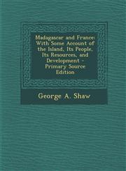 Madagascar and France With Some Account of the Island, Its People, Its Resources, and Development - Primary Source Edition,1287442196,9781287442196