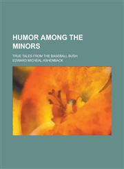 Humor Among the Minors; True Tales from the Baseball Bush,1230021779,9781230021775