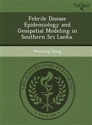 Febrile Disease Epidemiology and Geospatial Modeling in Southern Sri Lanka.,1249081017,9781249081012