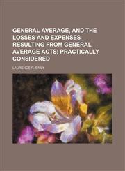 General Average, and the Losses and Expenses resulting from General Average Acts;  practically considered,1236339045,9781236339041