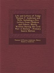 Life and Letters of Judge Thomas J. Anderson and Wife, Including a Few Letters from Children and Others, Mostly Written During the Civil War A History - Primary Source Edition,1294910825,9781294910824