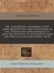 Mr. Langhorn's memoires, with some meditations and devotions of his, during his imprisonment as also his petition to His Majesty, and his speech at his execution. (1679),124093842X,9781240938421