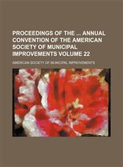 Proceedings of the  annual convention of the American Society of Municipal Improvements Volume 22,1154343758,9781154343755
