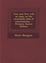 Time and Free Will; An Essay on the Immediate Data of Consciousness - Primary Source Edition,1293791954,9781293791950