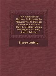 Iter Hispanicum Notices Et Extraits De Manuscrits De Musique Ancienne Conservés Dans Les Bibliothéques D'espagne - Primary Source Edition,1294266136,9781294266136