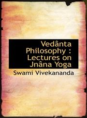 Vedânta Philosophy Lectures on Jnâna Yoga,1116860031,9781116860030