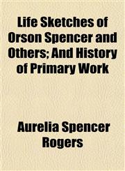 Life Sketches of Orson Spencer and Others; And History of Primary Work,1152387448,9781152387447