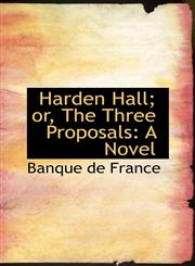 Harden Hall; or, The Three Proposals A Novel,1116164450,9781116164459