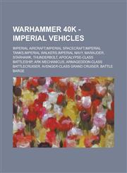 Warhammer 40k - Imperial Vehicles Imperial Aircraft,Imperial Spacecraft,Imperial Tanks,Imperial Walkers,Imperial Navy, Marauder, Starhawk, Thunderbolt, Apocalypse-class Battleship, Ark Mechanicus, Armageddon-class Battlecruiser,123466156X,9781234661564