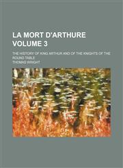 La mort d'Arthure Volume 3 ; The history of King Arthur and of the knights of the Round Table,1236253779,9781236253774