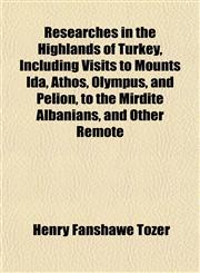Researches in the Highlands of Turkey, Including Visits to Mounts Ida, Athos, Olympus, and Pelion, to the Mirdite Albanians, and Other Remote,1152035347,9781152035348