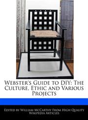 Webster's Guide to DIY The Culture, Ethic and Various Projects,1241686483,9781241686482