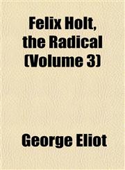 Felix Holt, the Radical (Volume 3),115265683X,9781152656833