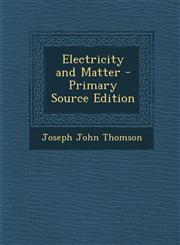 Electricity and Matter - Primary Source Edition,1287742866,9781287742869