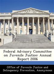 Federal Advisory Committee on Juvenile Justice Annual Report 2006,1288360509,9781288360505