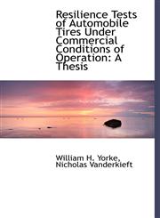 Resilience Tests of Automobile Tires Under Commercial Conditions of Operation A Thesis,1140623931,9781140623939