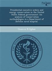 Presidential executive orders and energy conservation in the United States federal government An analysis of conservation methodologies in a Department of Defense naval hospital.,1248979133,9781248979136
