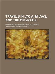 Travels in Lycia, Milyas, and the Cibyratis, (Volume 1); In Company With the Late Rev. E. T. Daniell,1150526289,9781150526282