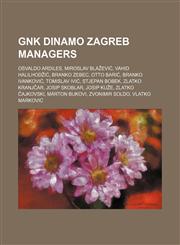 GNK Dinamo Zagreb managers Osvaldo Ardiles, Miroslav Blažević, Vahid Halilhodžić, Branko Zebec, Otto Barić, Branko Ivanković, Tomislav Ivić, Stjepan Bobek, Zlatko Kranjčar, Josip Skoblar, Josip Kuže, Zlatko Čajkovski, Márton Bukovi, Zvonimir Soldo,1234647362,9781234647360