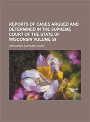 Reports of Cases Argued and Determined in the Supreme Court of the State of Wisconsin Volume 59,1155000005,9781155000008