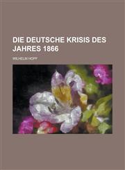 Die Deutsche Krisis Des Jahres 1866,1235162850,9781235162855
