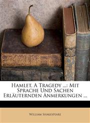 Hamlet, A Tragedy ... Mit Sprache Und Sachen Erläuternden Anmerkungen ...,1175444960,9781175444967