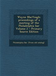 Wayne Macveagh; Proceedings of a Meeting of the Philadelphia Bar Volume 2 - Primary Source Edition,1287804098,9781287804093