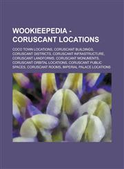 Wookieepedia - Coruscant Locations Coco Town Locations, Coruscant Buildings, Coruscant Districts, Coruscant Infrastructure, Coruscant Landforms, Coru,1234738317,9781234738310